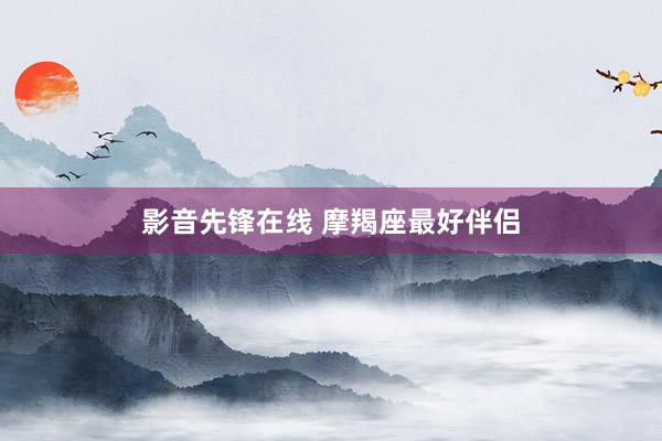 影音先锋在线 摩羯座最好伴侣