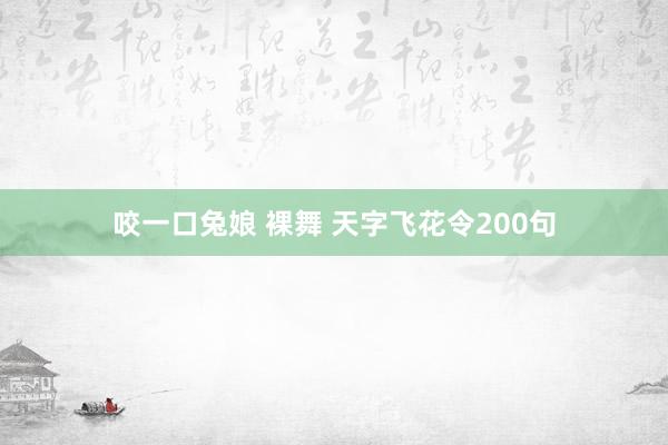 咬一口兔娘 裸舞 天字飞花令200句